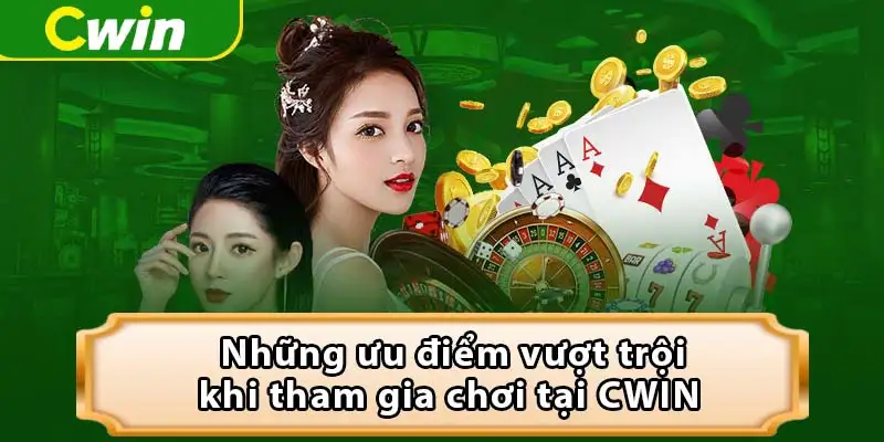 Những ưu điểm vượt trội khi tham gia chơi tại CWIN 